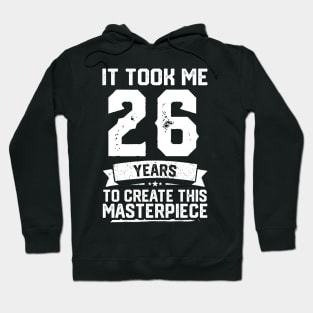 It Took Me 26 Years To Create This Masterpiece Hoodie